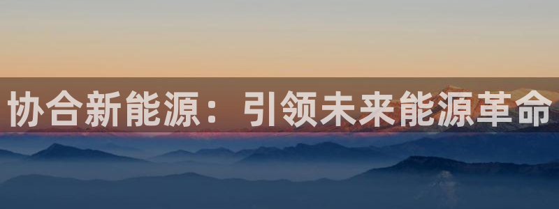 义乌摩根娱乐招聘少爷:协合新能源:引领未来能源革命
